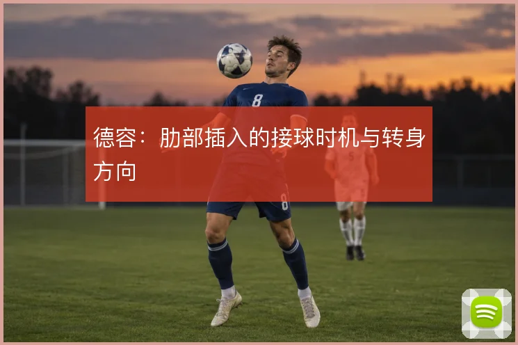 德容:肋部插入的接球时机与转身方向