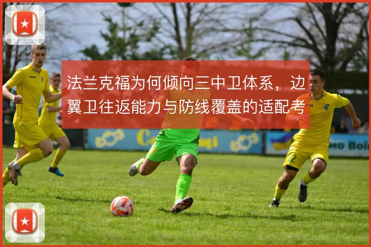 法兰克福为何倾向三中卫体系，边翼卫往返能力与防线覆盖的适配考量