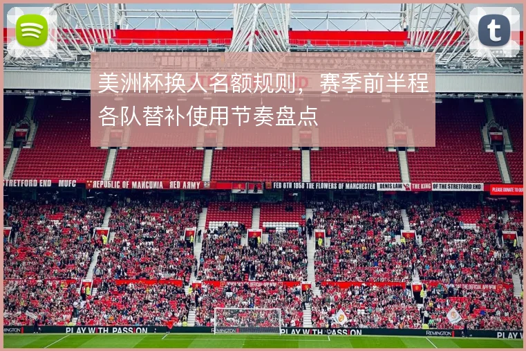 美洲杯换人名额规则，赛季前半程各队替补使用节奏盘点