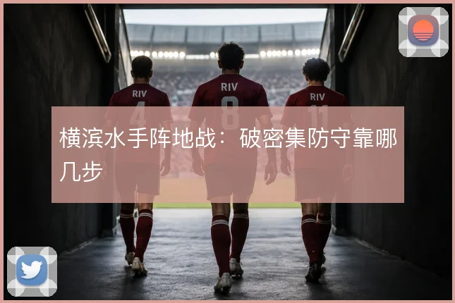 横滨水手阵地战:破密集防守靠哪几步