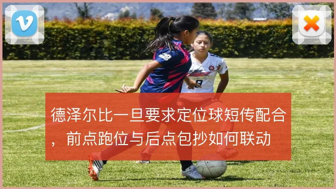 德泽尔比一旦要求定位球短传配合,前点跑位与后点包抄如何联动