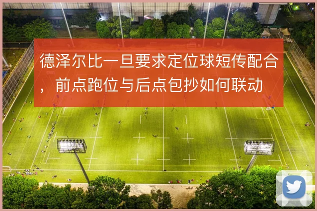 德泽尔比一旦要求定位球短传配合，前点跑位与后点包抄如何联动