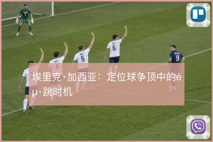 埃里克·加西亚:定位球争顶中的起跳时机