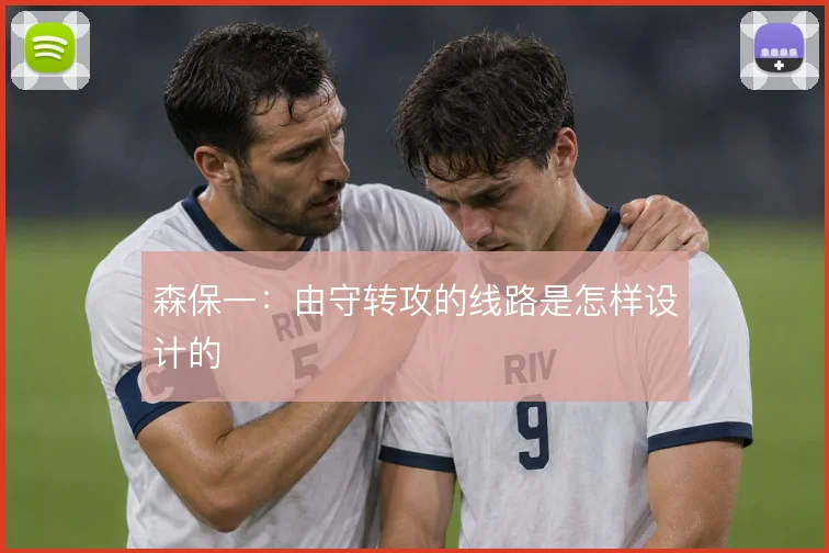 森保一:由守转攻的线路是怎样设计的