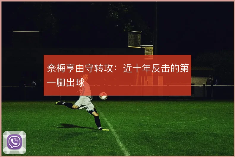 奈梅亨由守转攻：近十年反击的第一脚出球