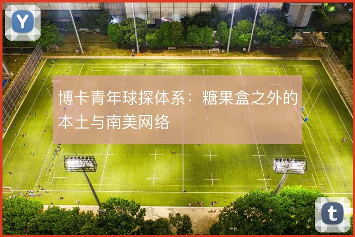 博卡青年球探体系:糖果盒之外的本土与南美网络