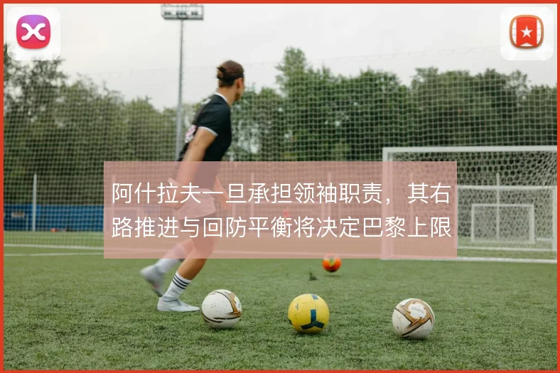 阿什拉夫一旦承担领袖职责,其右路推进与回防平衡将决定巴黎上限