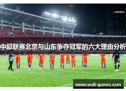 中超联赛北京与山东争夺冠军的六大理由分析