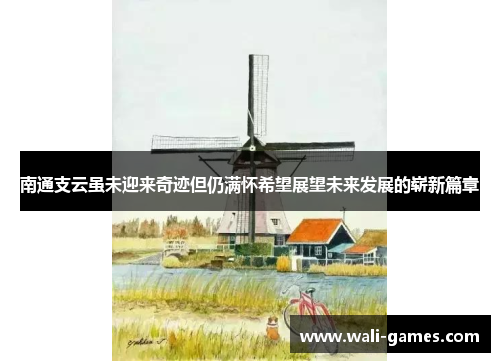 南通支云虽未迎来奇迹但仍满怀希望展望未来发展的崭新篇章