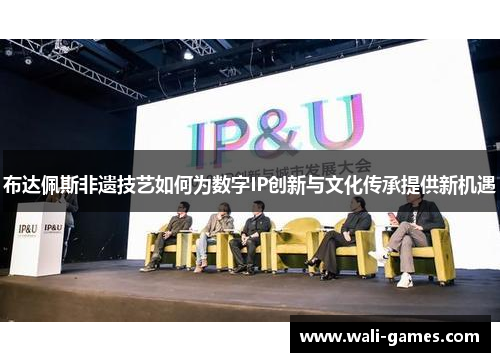 布达佩斯非遗技艺如何为数字IP创新与文化传承提供新机遇