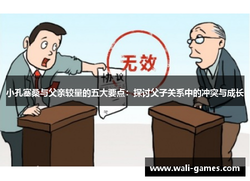 小孔塞桑与父亲较量的五大要点：探讨父子关系中的冲突与成长