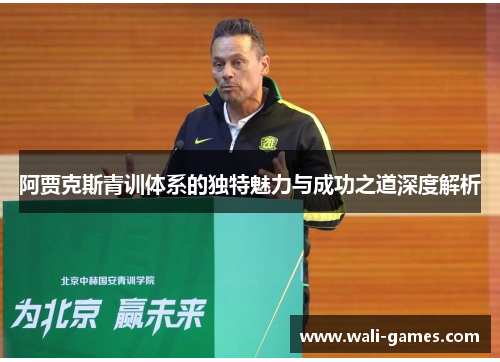 阿贾克斯青训体系的独特魅力与成功之道深度解析